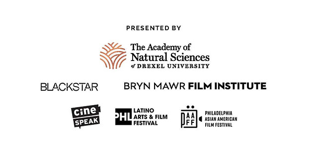 Presented by, The Academy of Natural Sciences, Blackstar, Bryn Mawr Film Institute, Cine Speak, LAtino Arts & Film Festival, Philadelphia Asian American Film Festival